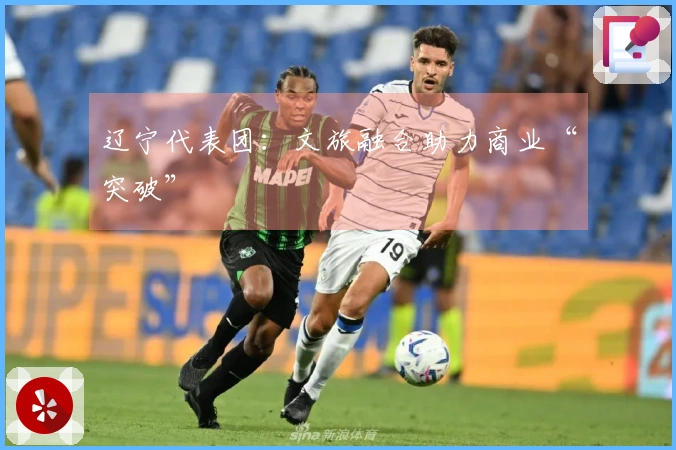 辽宁代表团：文旅融合助力商业“突破”