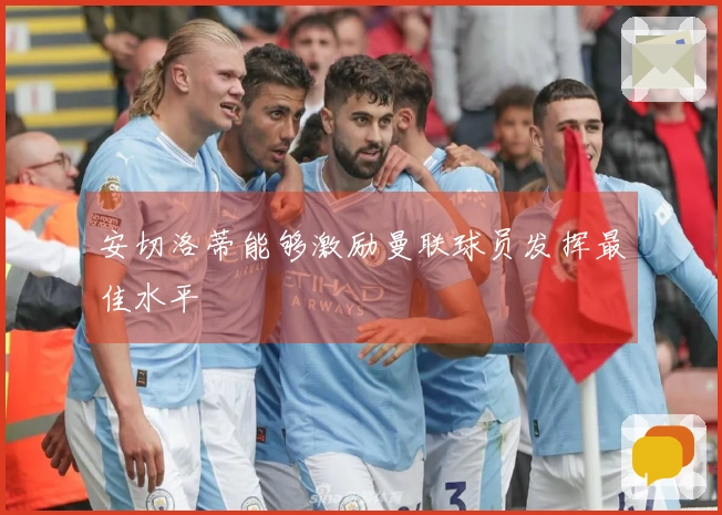 安切洛蒂能够激励曼联球员发挥最佳水平