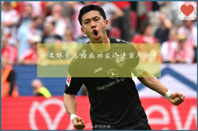 一名球员求婚成功后迅速宣布分手
