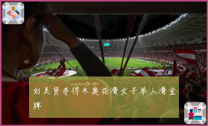刘美贤夺得冬奥花滑女子单人滑金牌